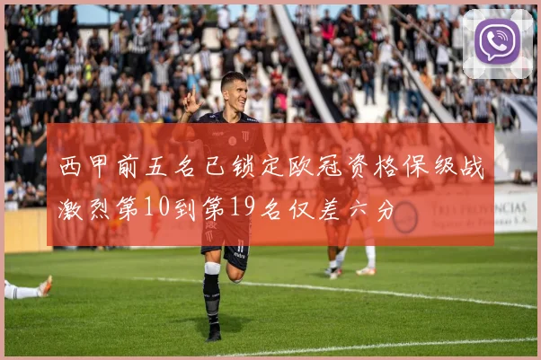 西甲前五名已锁定欧冠资格保级战激烈第10到第19名仅差六分