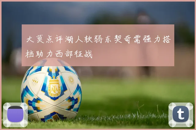 大莫点评湖人软弱东契奇需强力搭档助力西部征战